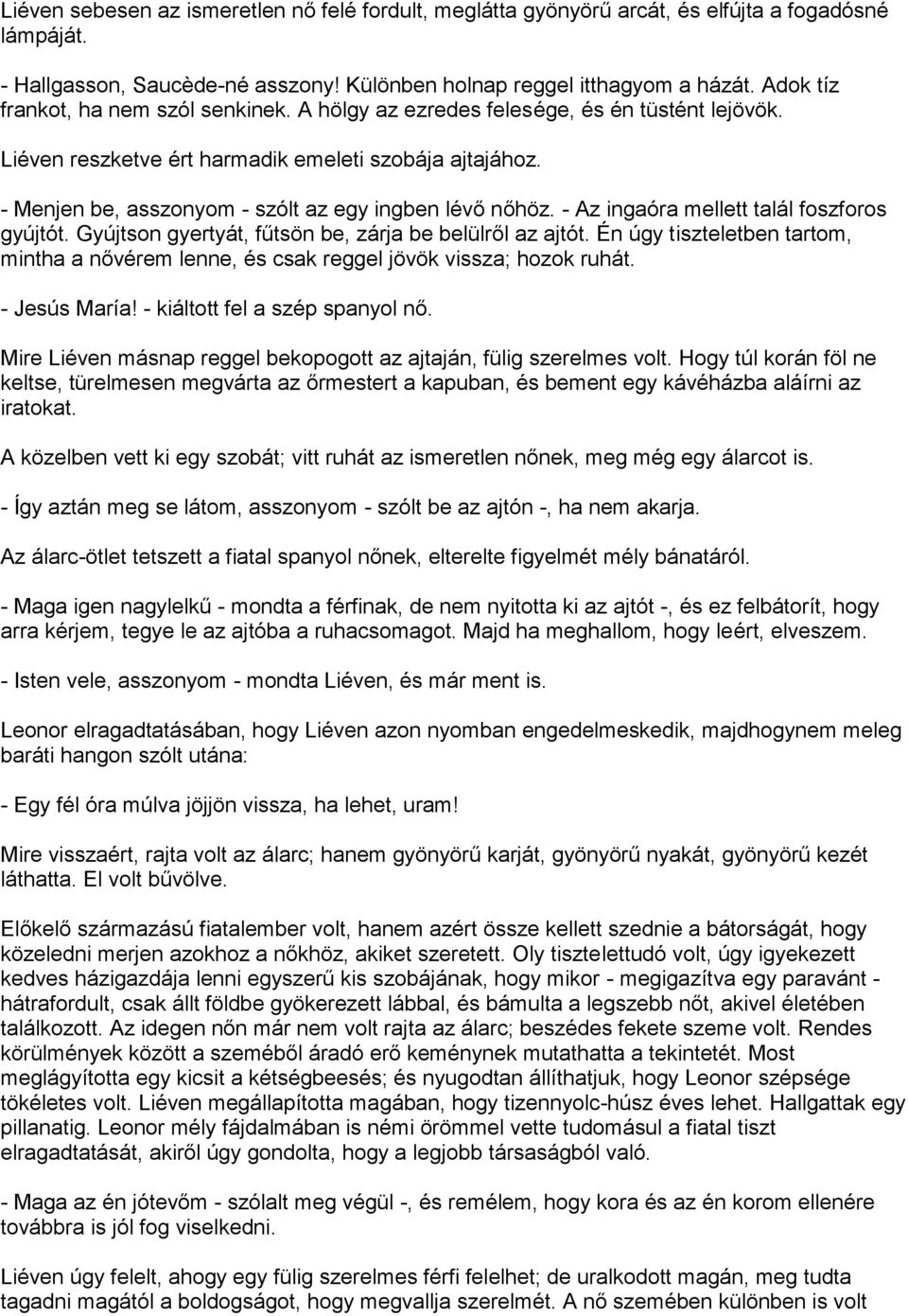 - Menjen be, asszonyom - szólt az egy ingben lévő nőhöz. - Az ingaóra mellett talál foszforos gyújtót. Gyújtson gyertyát, fűtsön be, zárja be belülről az ajtót.