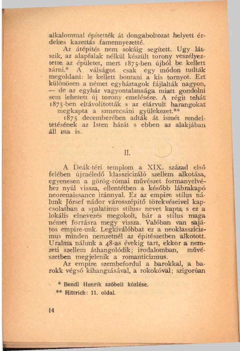 Ezt különösen a német egyháztagok fájlalták nagyon, de az egyház vagyontalansága m iatt gondolni sem lehetett új torony emelésére.