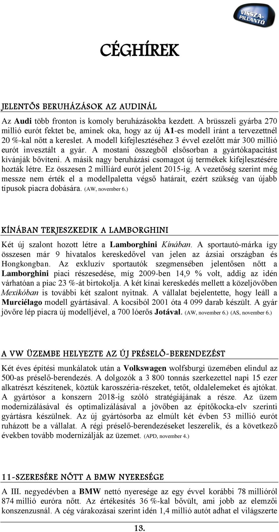 A modell kifejlesztéséhez 3 évvel ezelőtt már 300 millió eurót invesztált a gyár. A mostani összegből elsősorban a gyártókapacitást kívánják bővíteni.