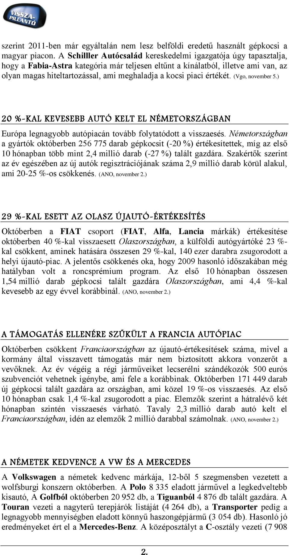 piaci értékét. (Vgo, november 5.) 20 %-KAL KEVESEBB AUTÓ KELT EL NÉMETORSZÁGBAN Európa legnagyobb autópiacán tovább folytatódott a visszaesés.