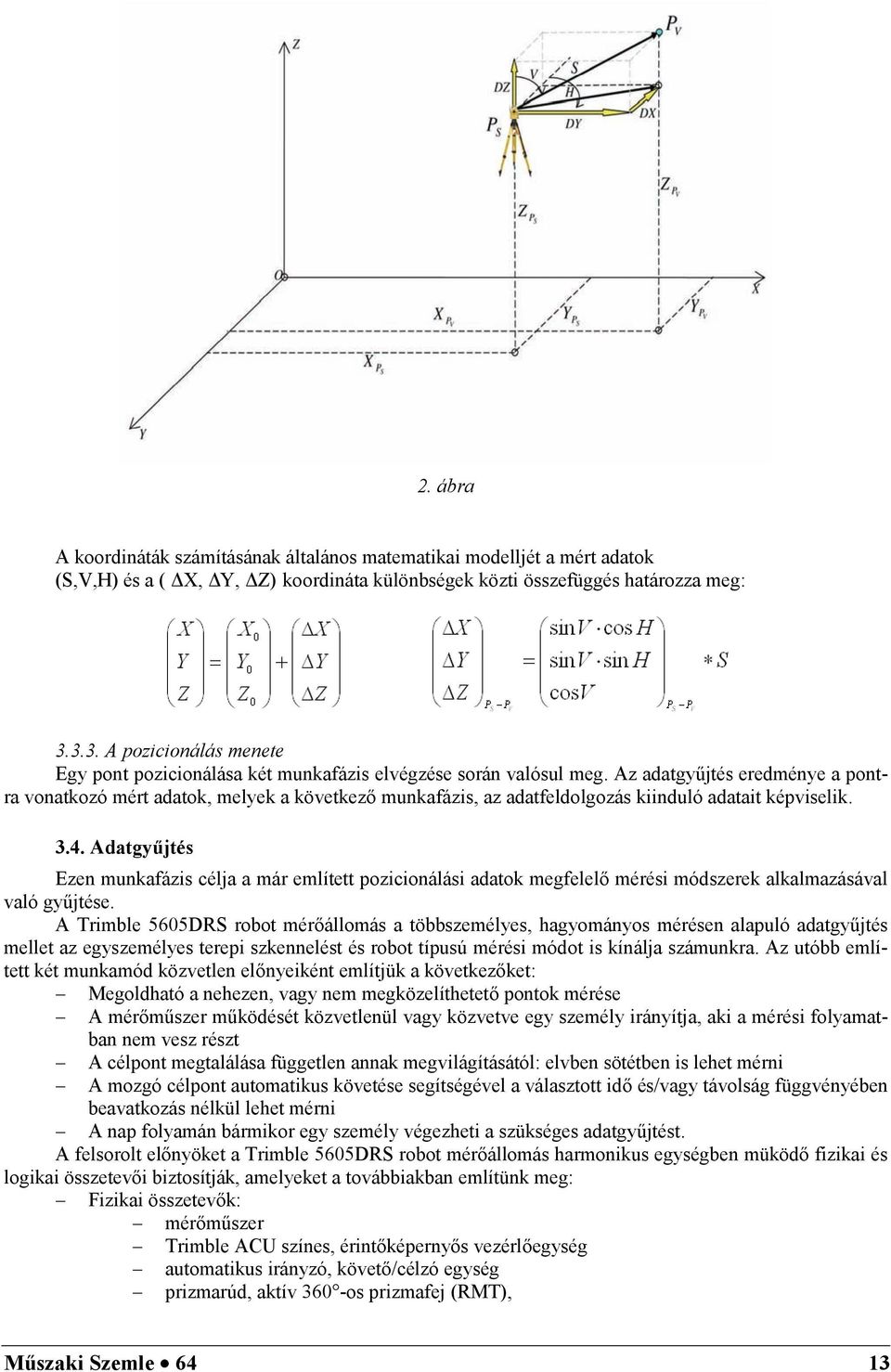 Az adatgyűjtés eredménye a pontra vonatkozó mért adatok, melyek a következő munkafázis, az adatfeldolgozás kiinduló adatait képviselik. 3.4.