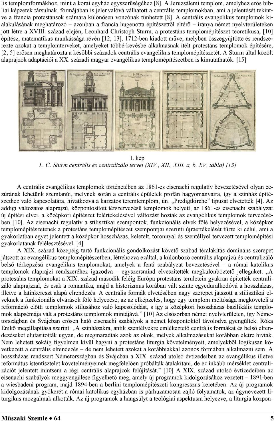 vonzónak tűnhetett [8]. A centrális evangélikus templomok kialakulásának meghatározó azonban a francia hugenotta építészettől eltérő iránya német nyelvterületeken jött létre a XVIII.