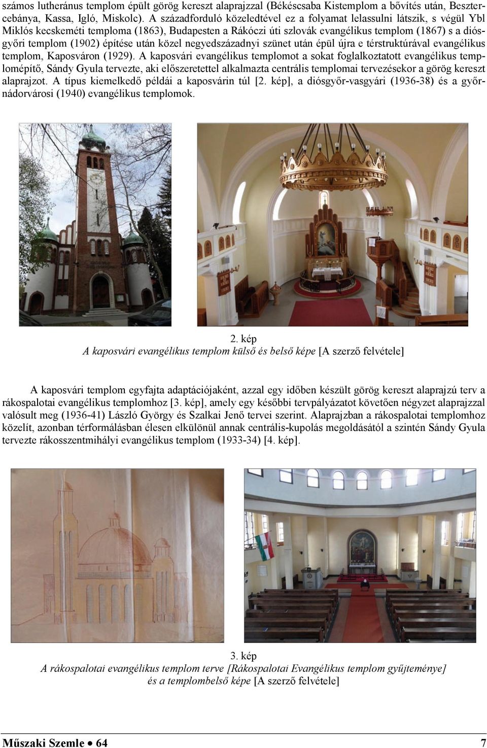 építése után közel negyedszázadnyi szünet után épül újra e térstruktúrával evangélikus templom, Kaposváron (1929).