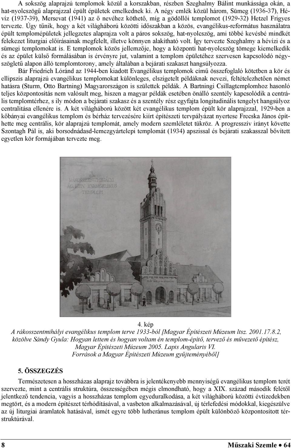 Úgy tűnik, hogy a két világháború közötti időszakban a közös, evangélikus-református használatra épült templomépületek jellegzetes alaprajza volt a páros sokszög, hat-nyolcszög, ami többé kevésbé