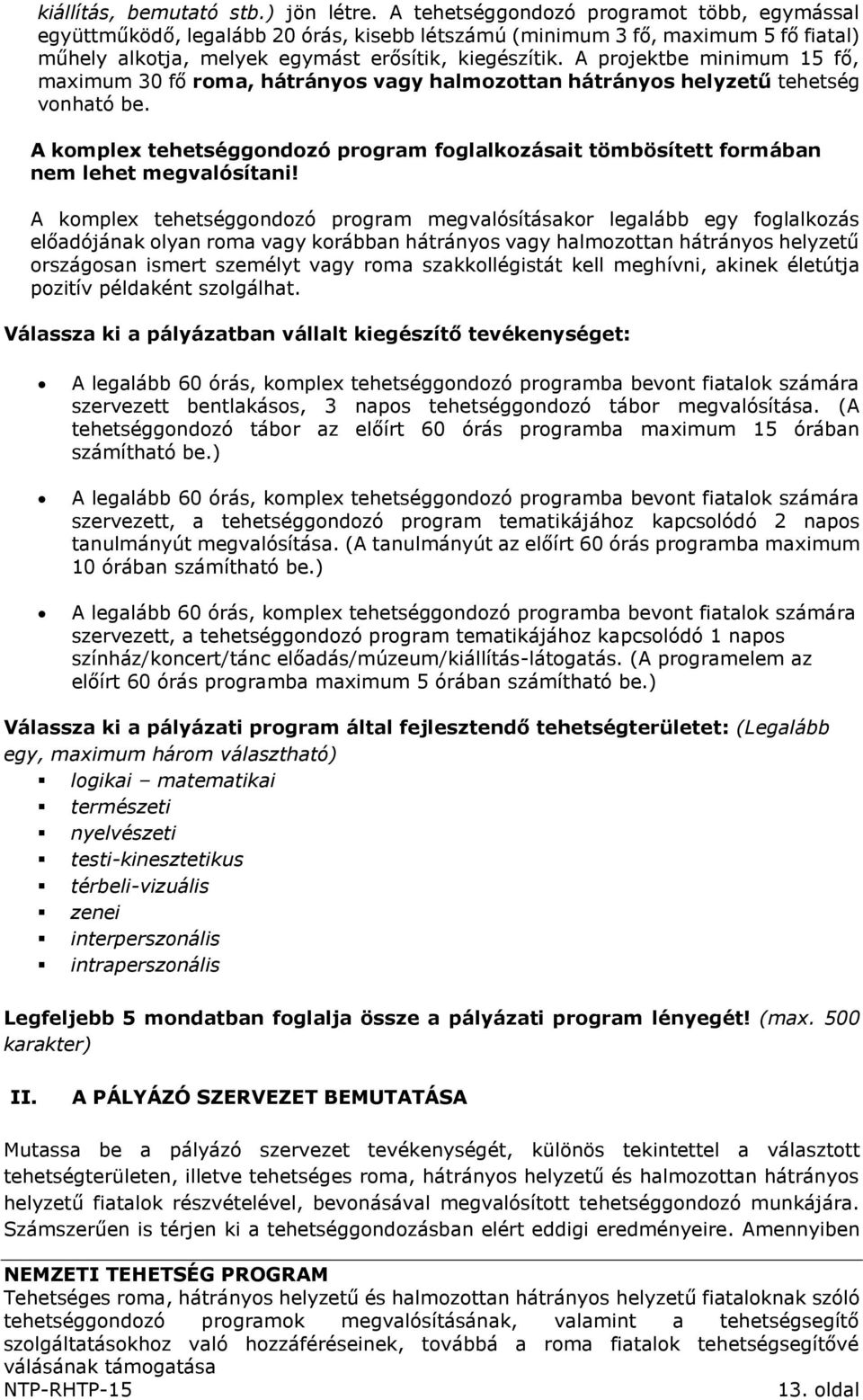 A projektbe minimum 15 fő, maximum 30 fő roma, hátrányos vagy halmozottan hátrányos helyzetű tehetség vonható be.