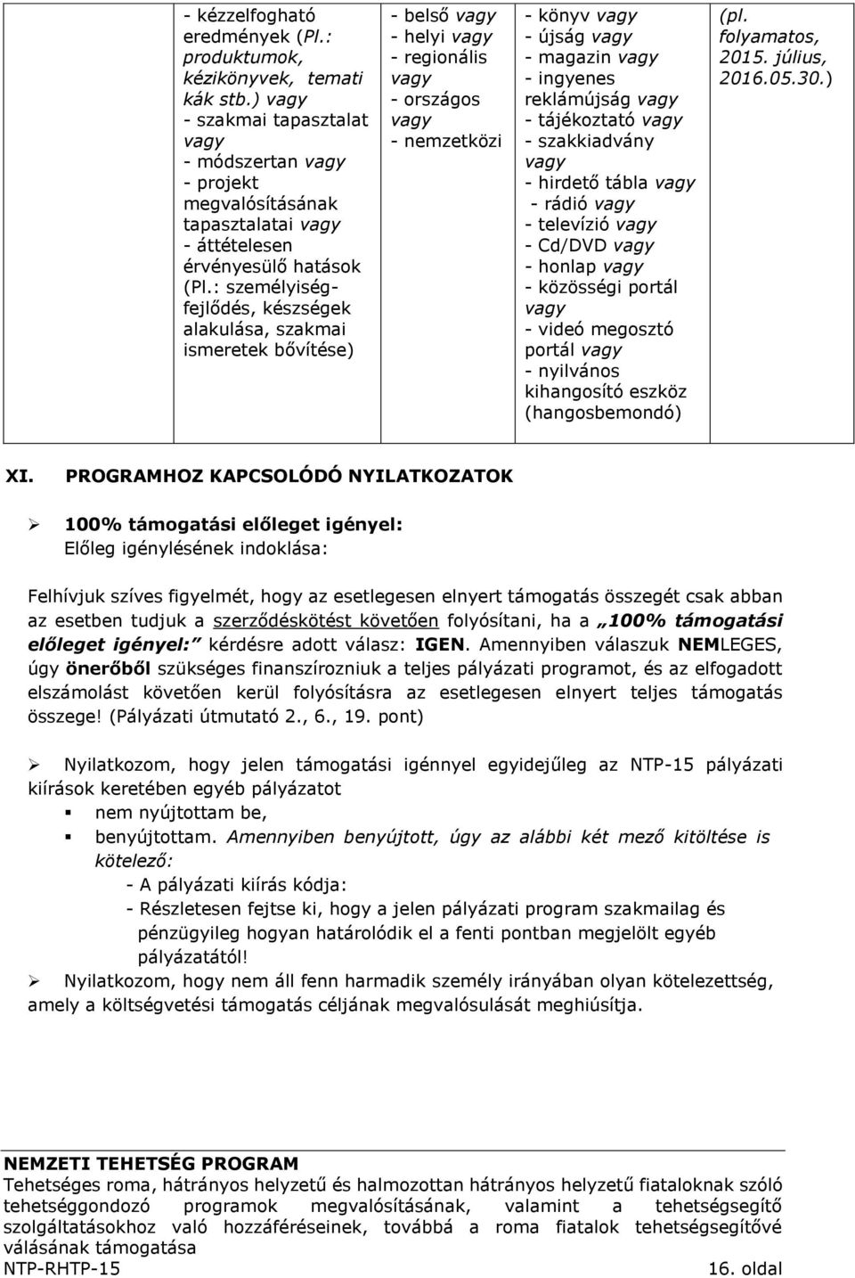 : személyiségfejlődés, készségek alakulása, szakmai ismeretek bővítése) - belső vagy - helyi vagy - regionális vagy - országos vagy - nemzetközi - könyv vagy - újság vagy - magazin vagy - ingyenes