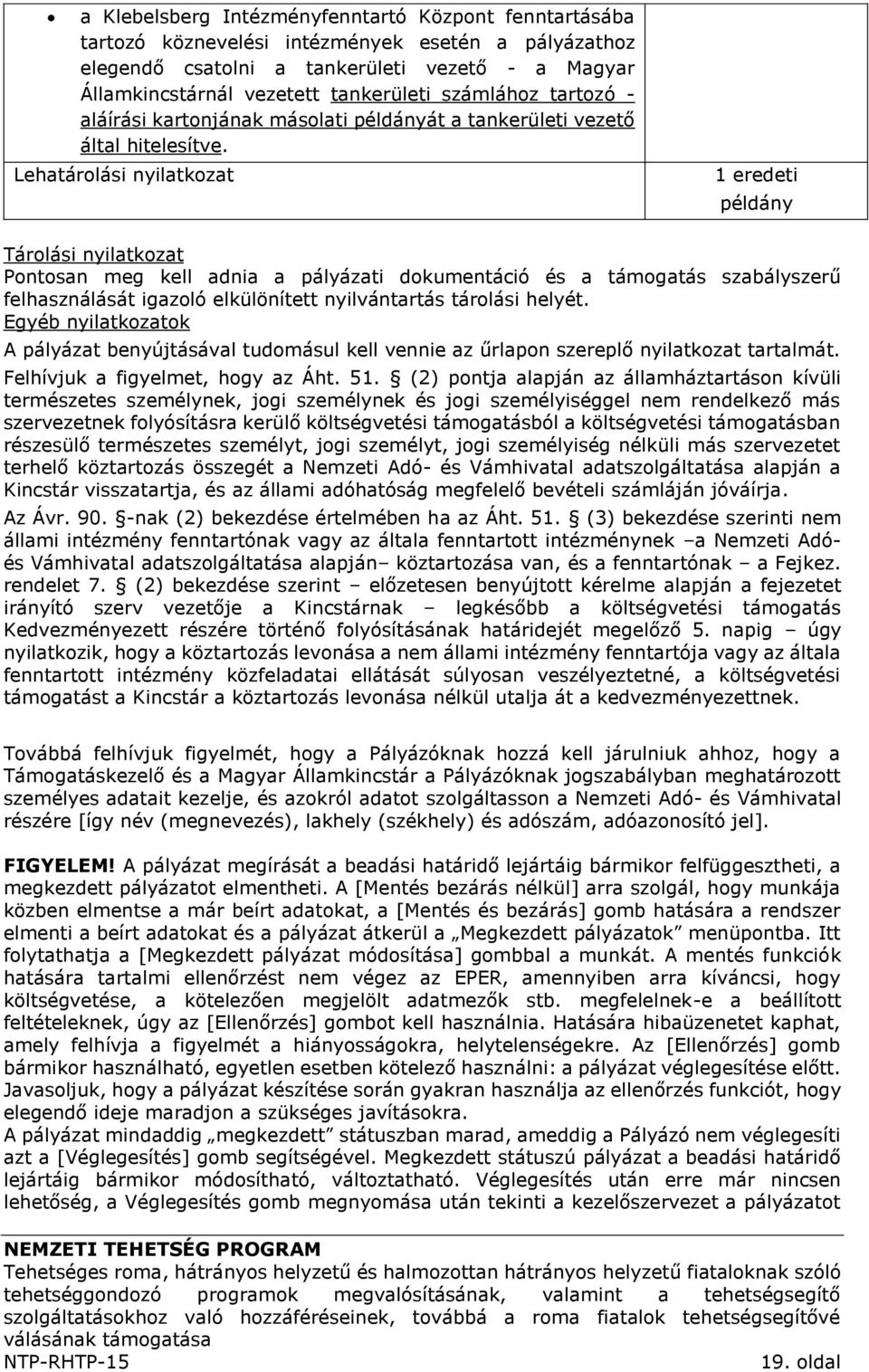 Lehatárolási nyilatkozat 1 eredeti példány Tárolási nyilatkozat Pontosan meg kell adnia a pályázati dokumentáció és a támogatás szabályszerű felhasználását igazoló elkülönített nyilvántartás tárolási