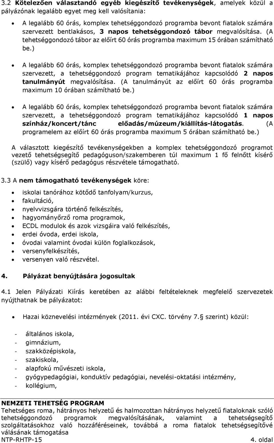 ) A legalább 60 órás, komplex tehetséggondozó programba bevont fiatalok számára szervezett, a tehetséggondozó program tematikájához kapcsolódó 2 napos tanulmányút megvalósítása.