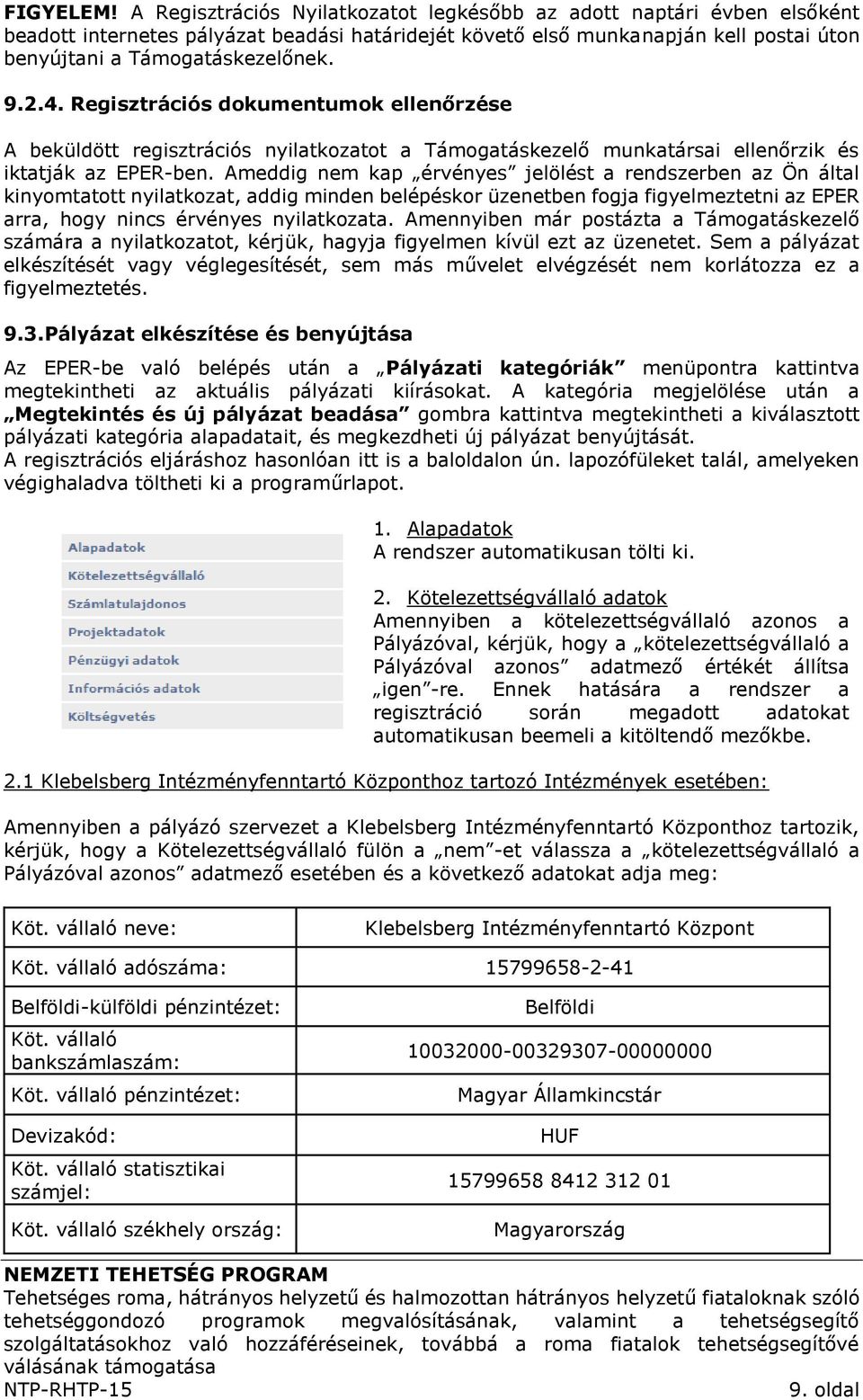 Regisztrációs dokumentumok ellenőrzése A beküldött regisztrációs nyilatkozatot a Támogatáskezelő munkatársai ellenőrzik és iktatják az EPER-ben.