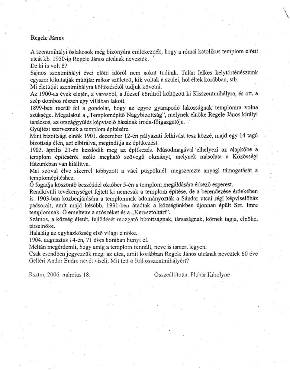 Mi életútját szentmihályra költözésétől tudjuk követni. Az 1900-as évek elején, a városból, a József kőrútról költözött ki Kisszentmihályra, és ott, a szép dombos részen egy villában lakott.