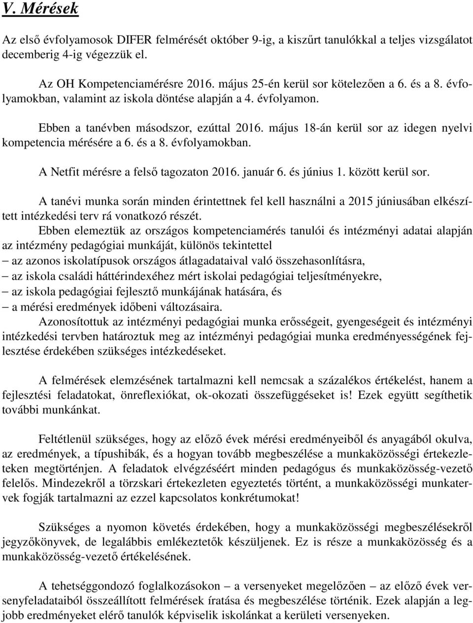 május 18-án kerül sor az idegen nyelvi kompetencia mérésére a 6. és a 8. évfolyamokban. A Netfit mérésre a felső tagozaton 2016. január 6. és június 1. között kerül sor.