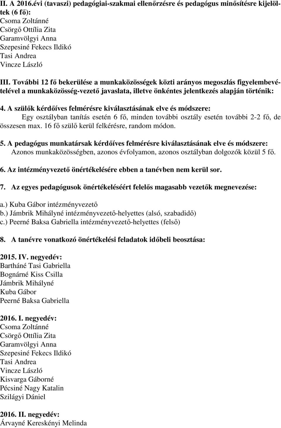 További 12 fő bekerülése a munkaközösségek közti arányos megoszlás figyelembevételével a munkaközösség-vezető javaslata, illetve önkéntes jelentkezés alapján történik: 4.