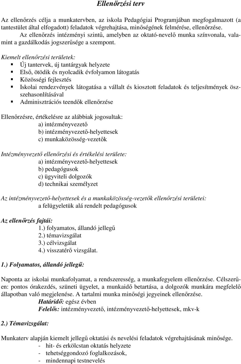 Kiemelt ellenőrzési területek: Új tantervek, új tantárgyak helyzete Első, ötödik és nyolcadik évfolyamon látogatás Közösségi fejlesztés Iskolai rendezvények látogatása a vállalt és kiosztott