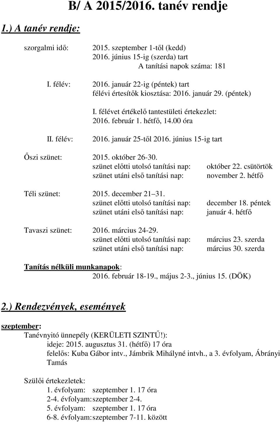 június 15-ig tart Őszi szünet: 2015. október 26-30. szünet előtti utolsó tanítási nap: szünet utáni első tanítási nap: Téli szünet: 2015. december 21 31.