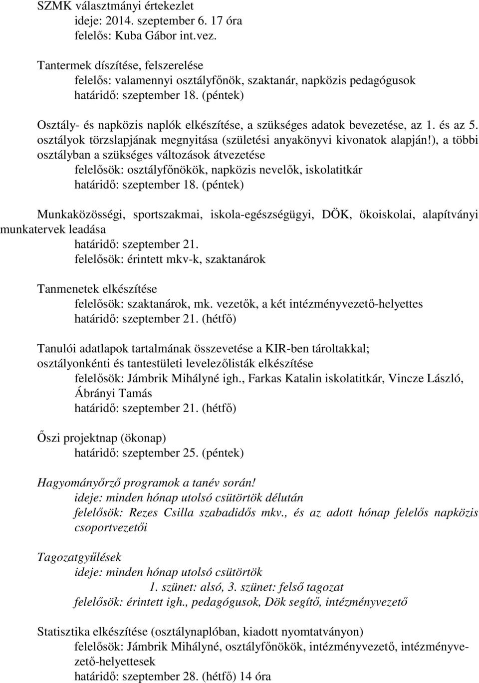 (péntek) Osztály- és napközis naplók elkészítése, a szükséges adatok bevezetése, az 1. és az 5. osztályok törzslapjának megnyitása (születési anyakönyvi kivonatok alapján!