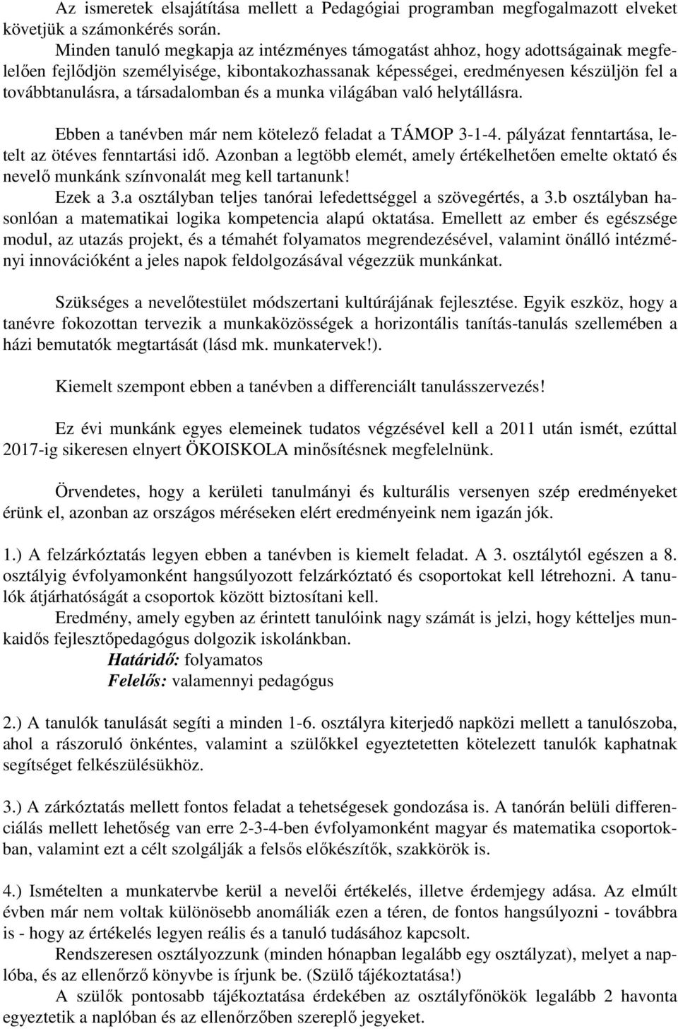 társadalomban és a munka világában való helytállásra. Ebben a tanévben már nem kötelező feladat a TÁMOP 3-1-4. pályázat fenntartása, letelt az ötéves fenntartási idő.