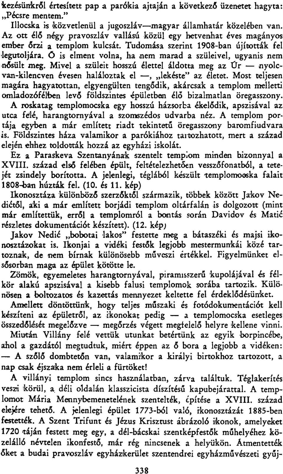 Tudomása szerint 1908-ban újították fel legutoljára, ö is elment volna, ha nem marad a szüleivel, ugyanis nem nősült meg.