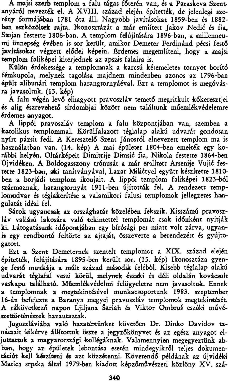 A templom felújítására 1896-ban, a millenneumi ünnepség évében is sor került, amikor Demeter Ferdinánd pécsi festő javításokat végzett elődei képein.