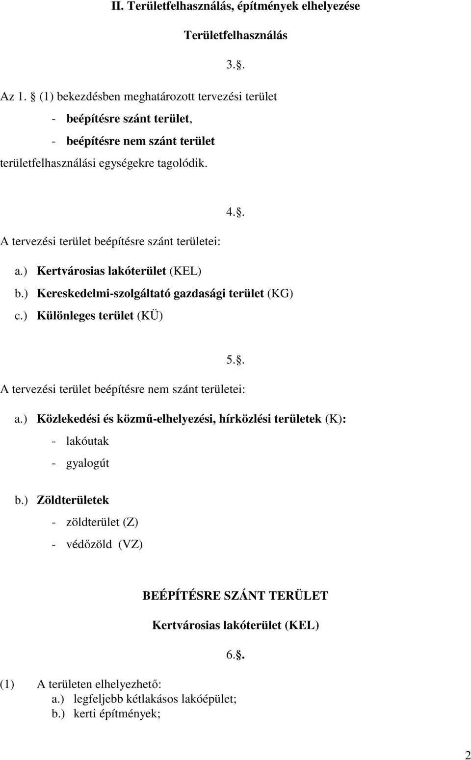 . A tervezési terület beépítésre szánt területei: a.) Kertvárosias lakóterület (KEL) b.) Kereskedelmi-szolgáltató gazdasági terület (KG) c.) Különleges terület (KÜ) 5.