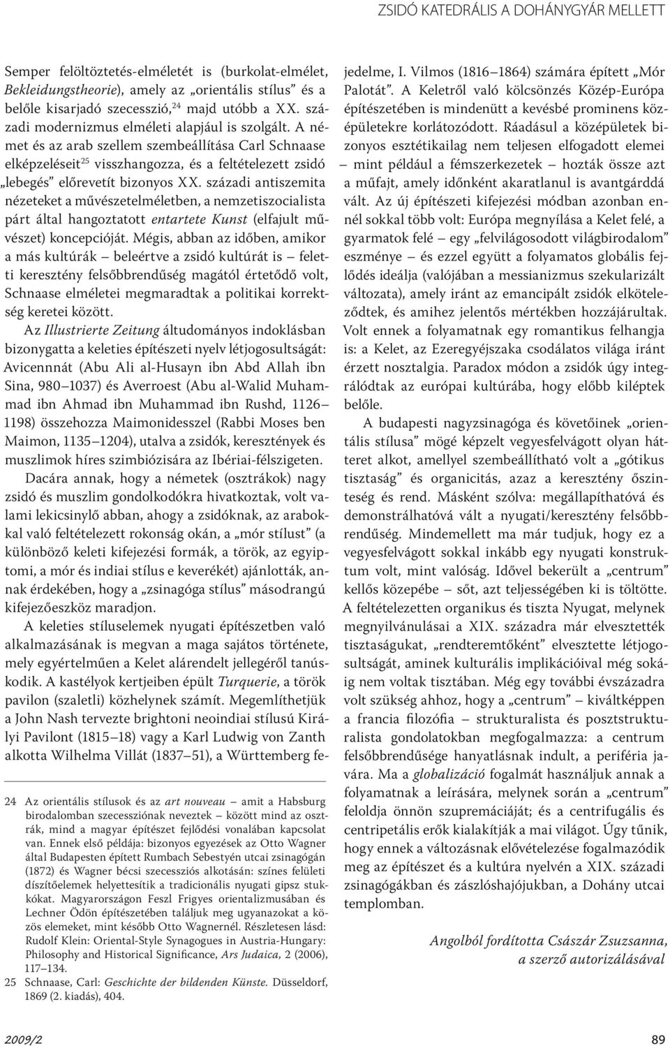 Ennek első példája: bizonyos egyezések az Otto Wagner által Budapesten épített Rumbach Sebestyén utcai zsinagógán (1872) és Wagner bécsi szecessziós alkotásán: színes felületi díszítőelemek