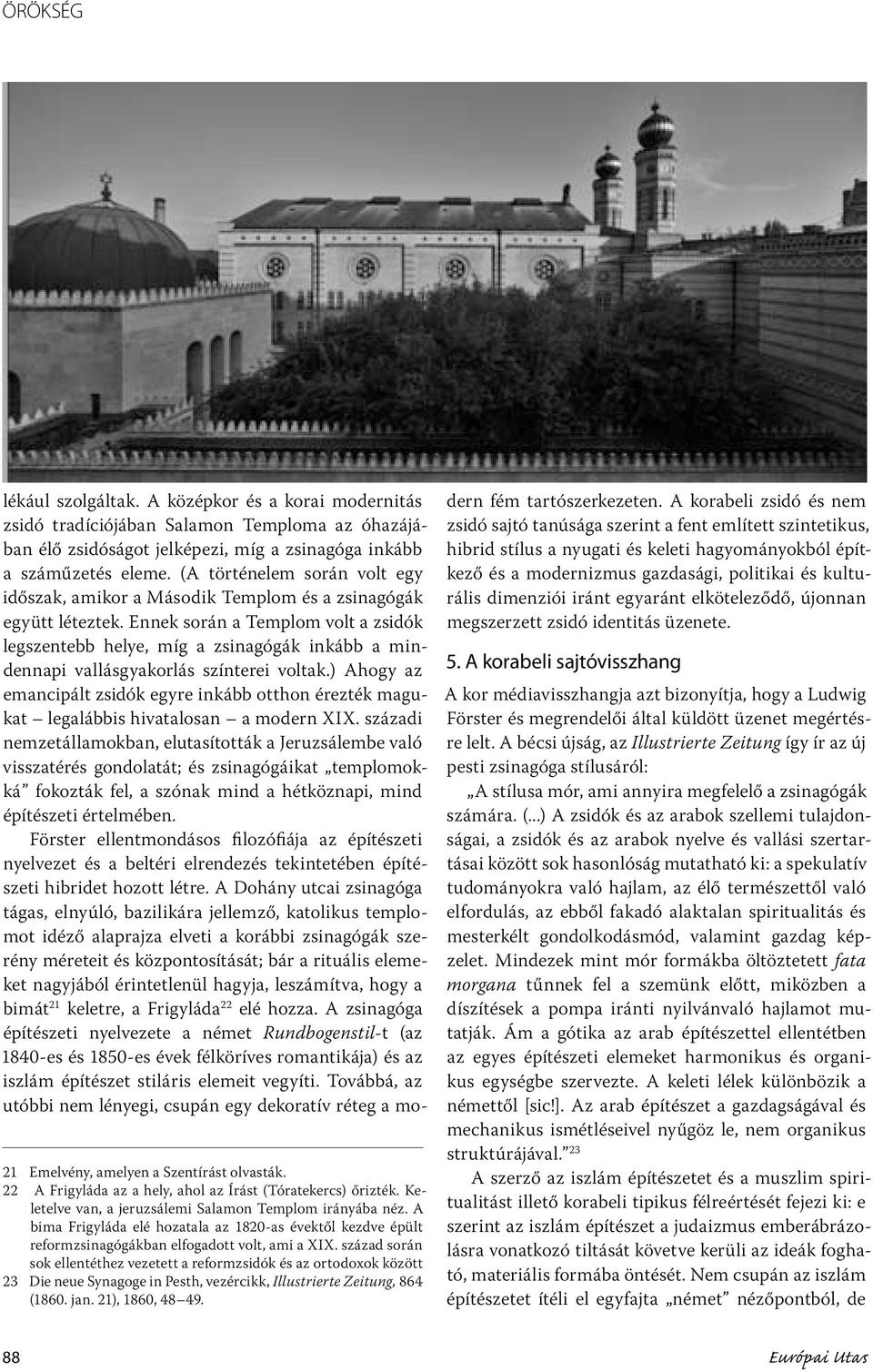 század során sok ellentéthez vezetett a reformzsidók és az ortodoxok között 23 Die neue Synagoge in Pesth, vezércikk, Illustrierte Zeitung, 864 (1860. jan. 21), 1860, 48 49. 88 lékául szolgáltak.