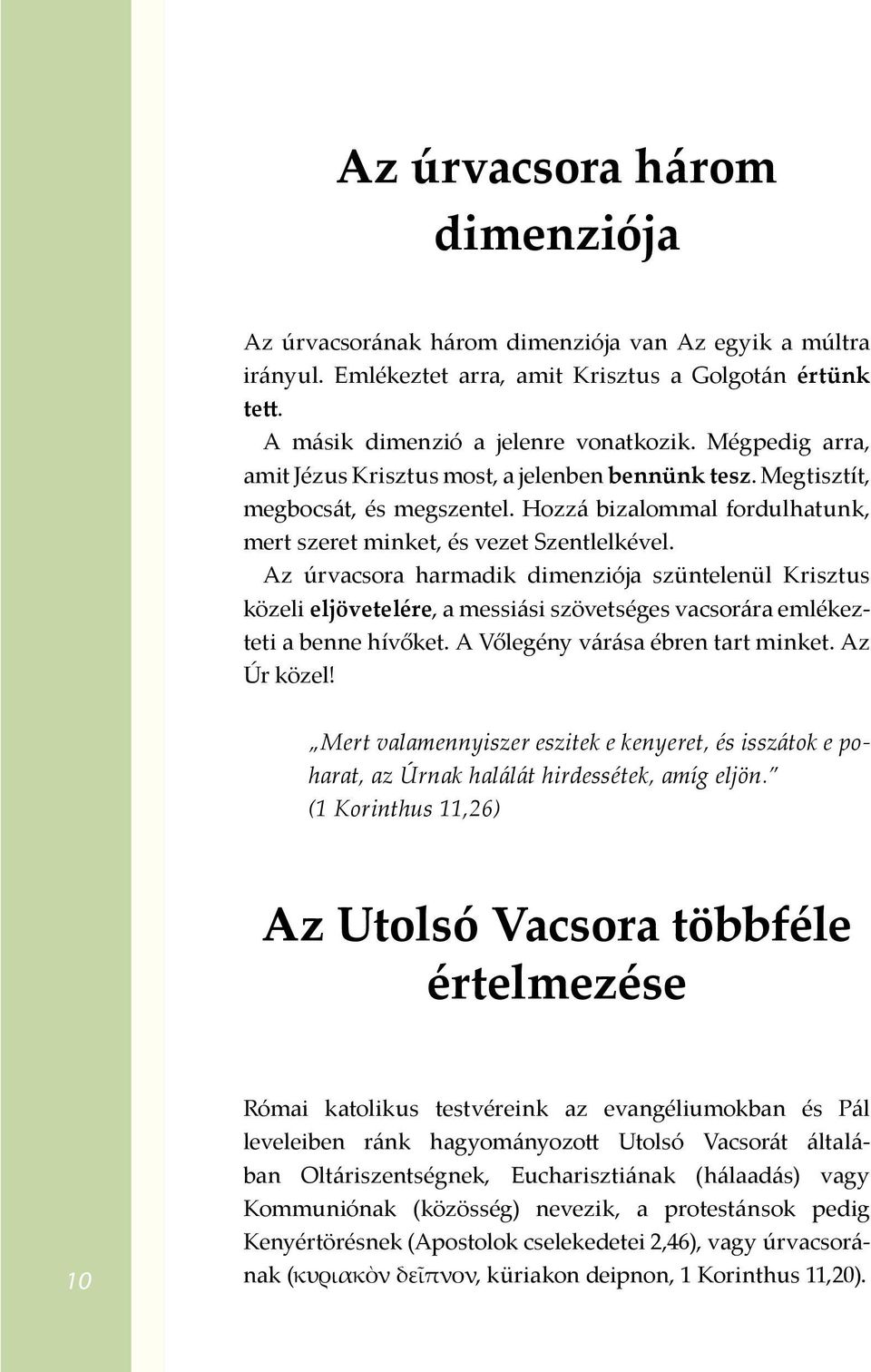 Az úrvacsora harmadik dimenziója szüntelenül Krisztus közeli eljövetelére, a messiási szövetséges vacsorára emlékezteti a benne hívőket. A Vőlegény várása ébren tart minket. Az Úr közel!