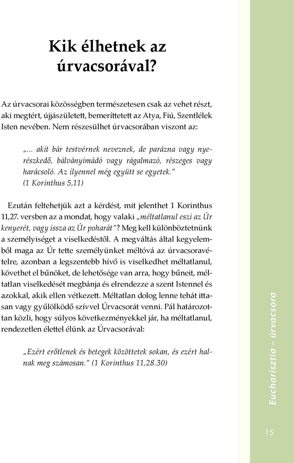 (1 Korinthus 5,11) Ezután feltehetjük azt a kérdést, mit jelenthet 1 Korinthus 11,27. versben az a mondat, hogy valaki méltatlanul eszi az Úr kenyerét, vagy issza az Úr poharát?