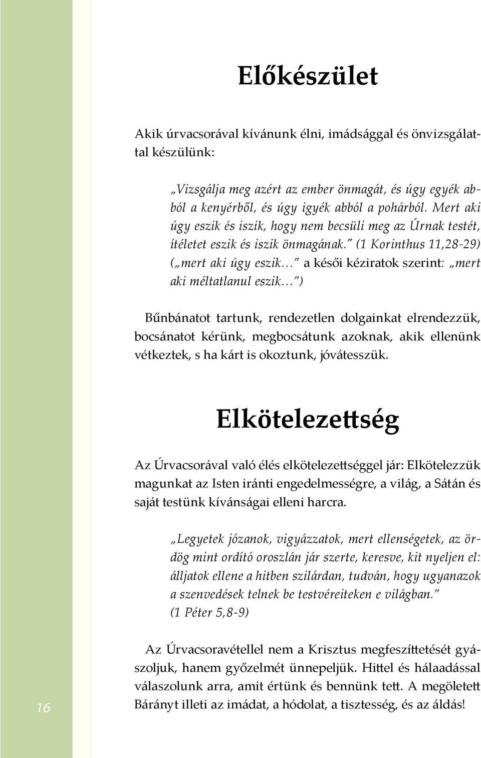 " (1 Korinthus 11,28-29) ( mert aki úgy eszik a késői kéziratok szerint: mert aki méltatlanul eszik ) Bűnbánatot tartunk, rendezetlen dolgainkat elrendezzük, bocsánatot kérünk, megbocsátunk azoknak,