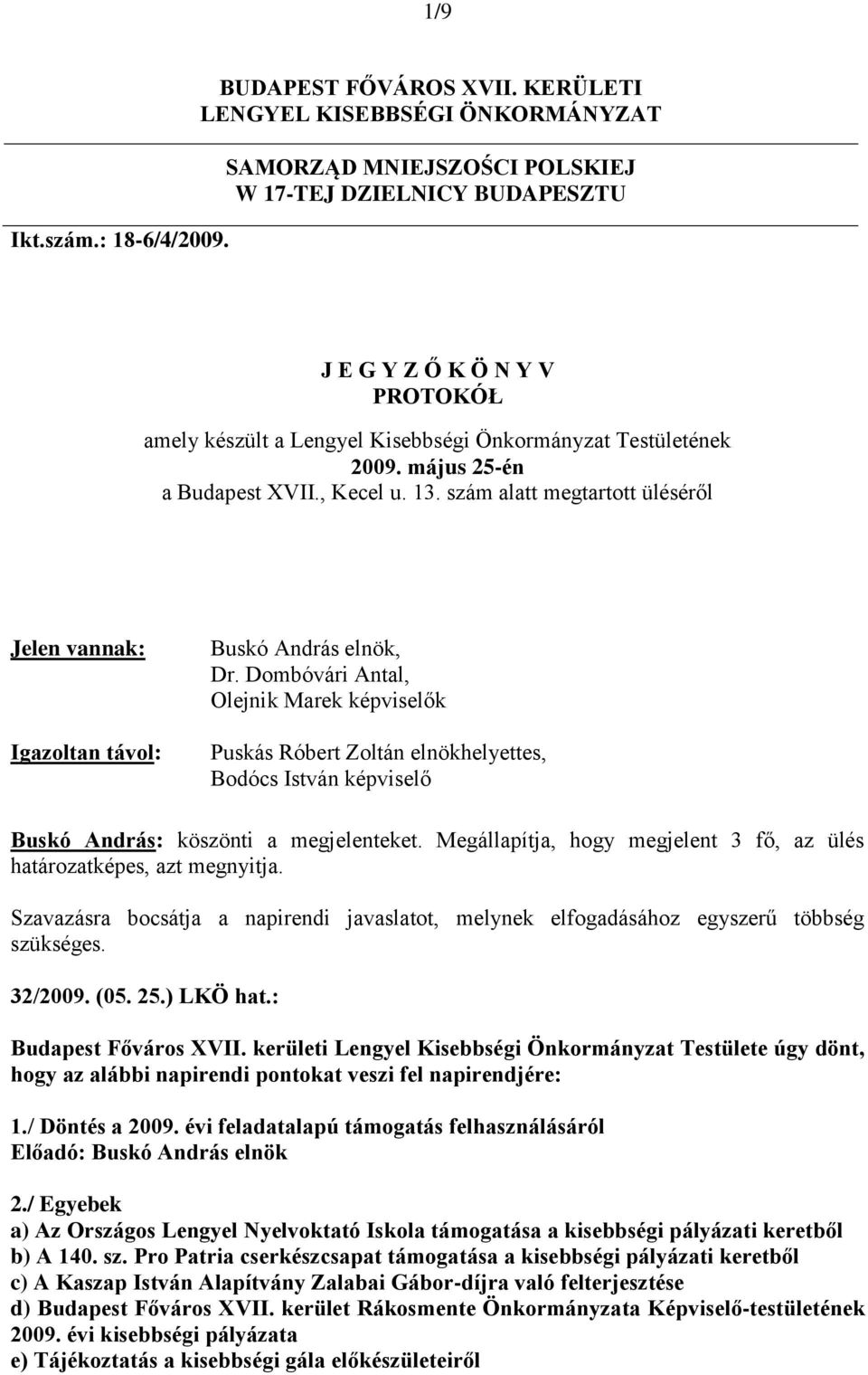 május 25-én a Budapest XVII., Kecel u. 13. szám alatt megtartott üléséről Jelen vannak: Igazoltan távol: Buskó András elnök, Dr.