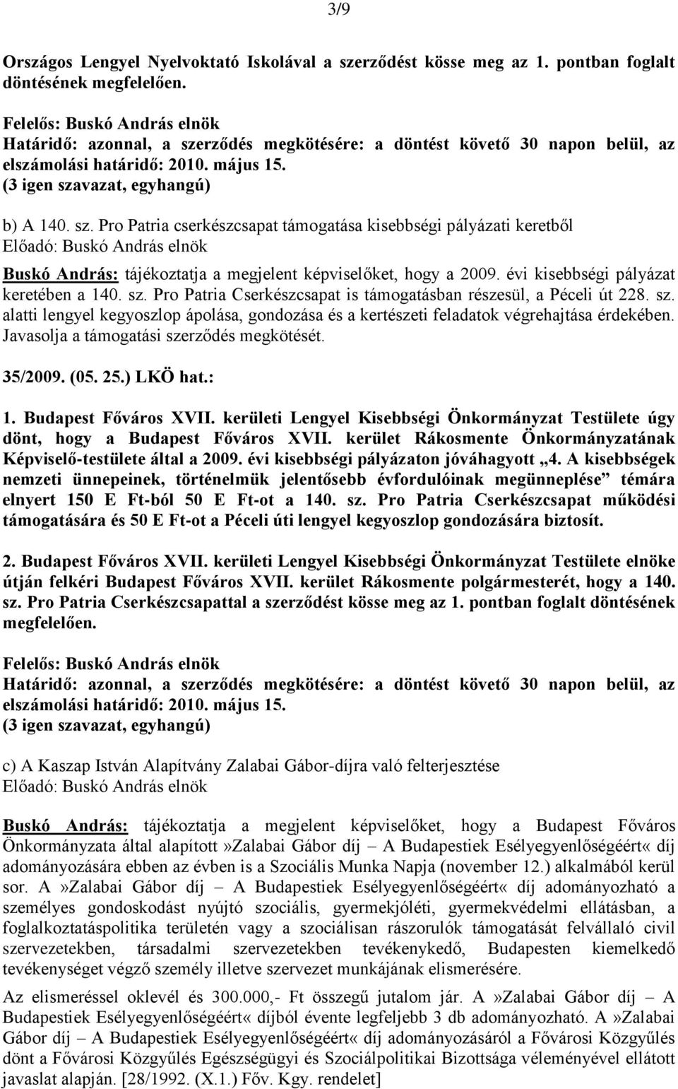 évi kisebbségi pályázat keretében a 140. sz. Pro Patria Cserkészcsapat is támogatásban részesül, a Péceli út 228. sz. alatti lengyel kegyoszlop ápolása, gondozása és a kertészeti feladatok végrehajtása érdekében.