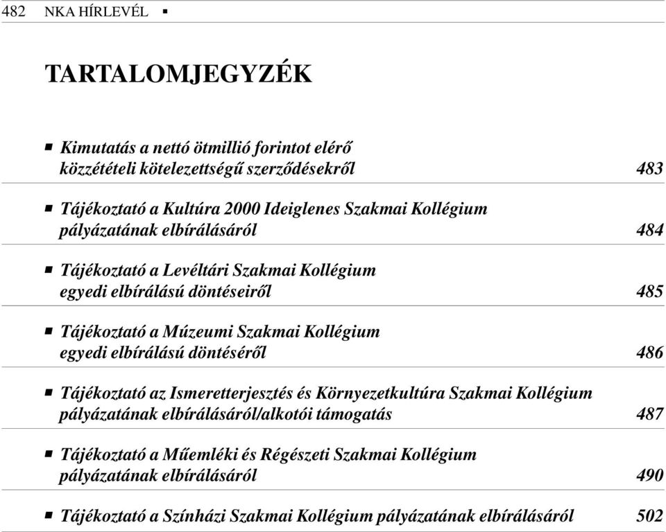 Kollégium egyedi elbírálású döntésérõl 486 Tájékoztató az Ismeretterjesztés és Környezetkultúra Szakmai Kollégium pályázatának elbírálásáról/alkotói támogatás