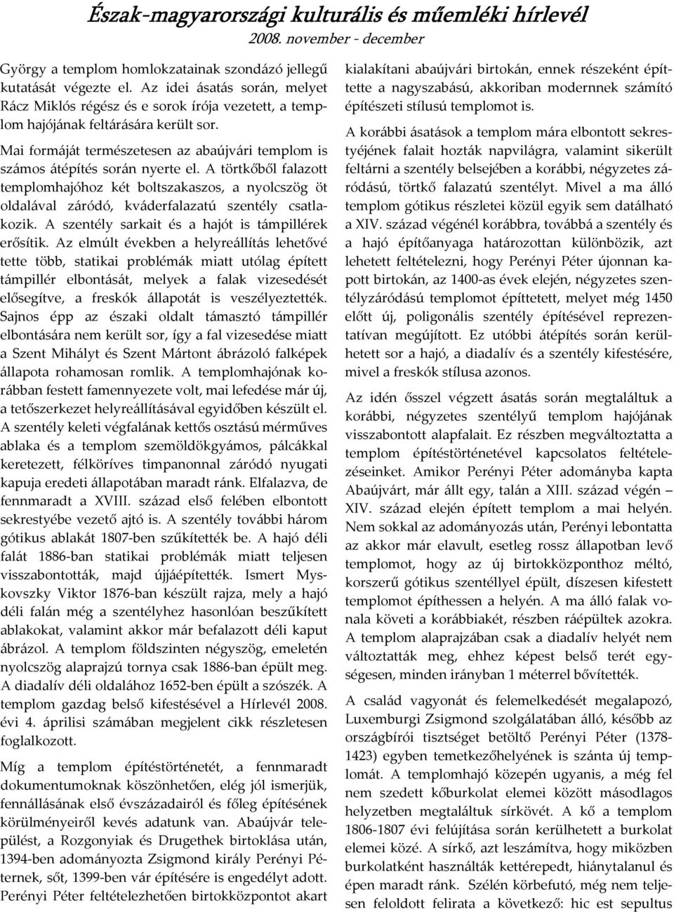 A törtkőbő faazott tempomhajóhoz két botszakaszos, a nyocszög öt odaáva záródó, kváderfaazatú szentéy csatakozik. A szentéy sarkait és a hajót is támpiérek erősítik.