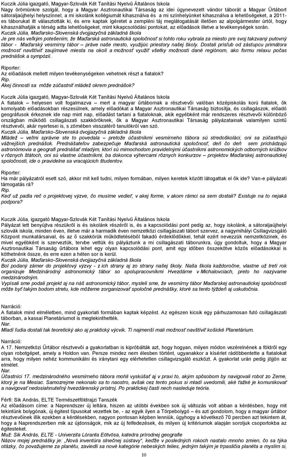 meglátogatását illetően az alpolgármester úrtól, hogy kihasználhatják a térség adta lehetőségeket, mint kikapcsolódási pontokat, az előadások illetve a tevékenységek során.