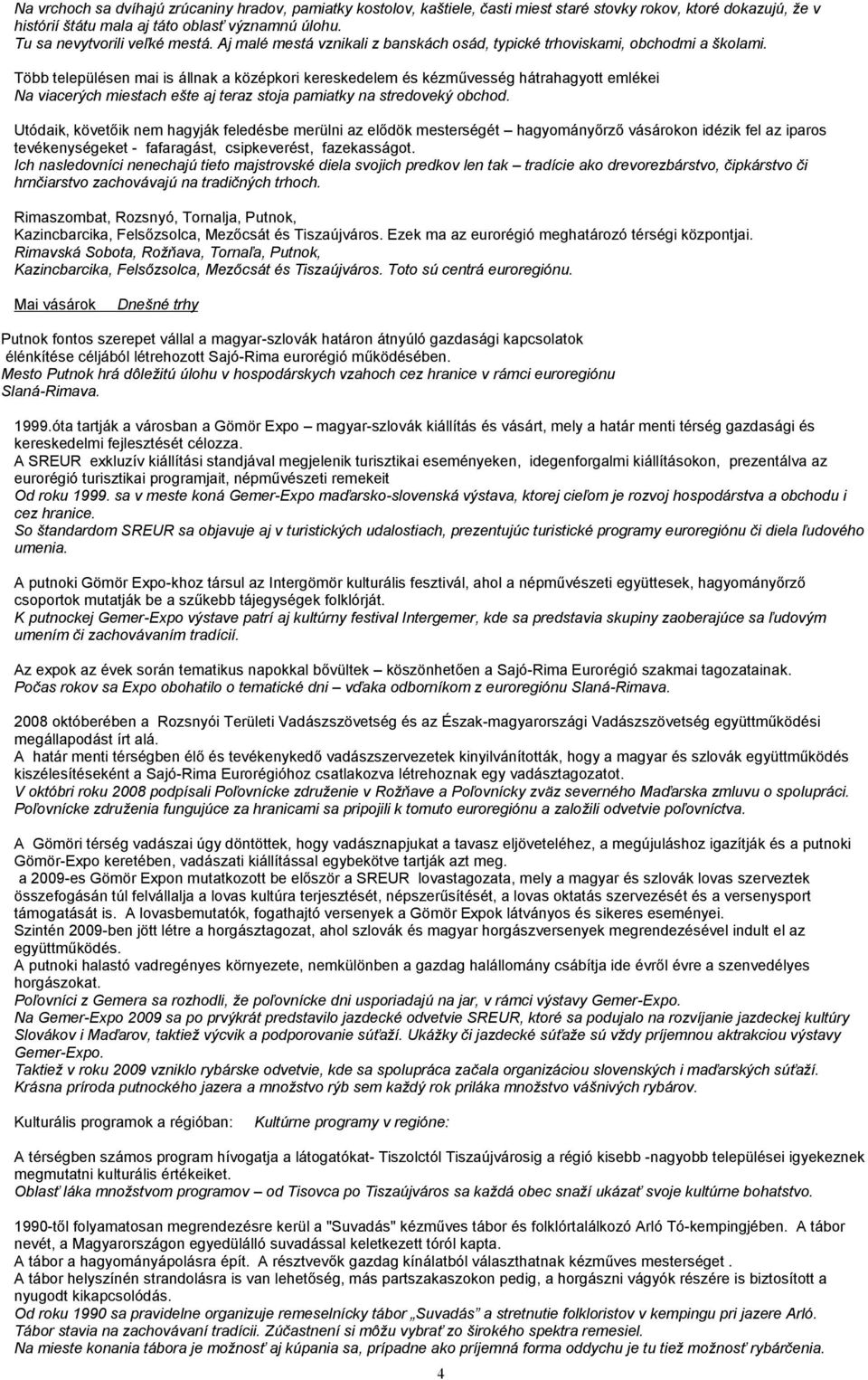 Több településen mai is állnak a középkori kereskedelem és kézművesség hátrahagyott emlékei Na viacerých miestach ešte aj teraz stoja pamiatky na stredoveký obchod.