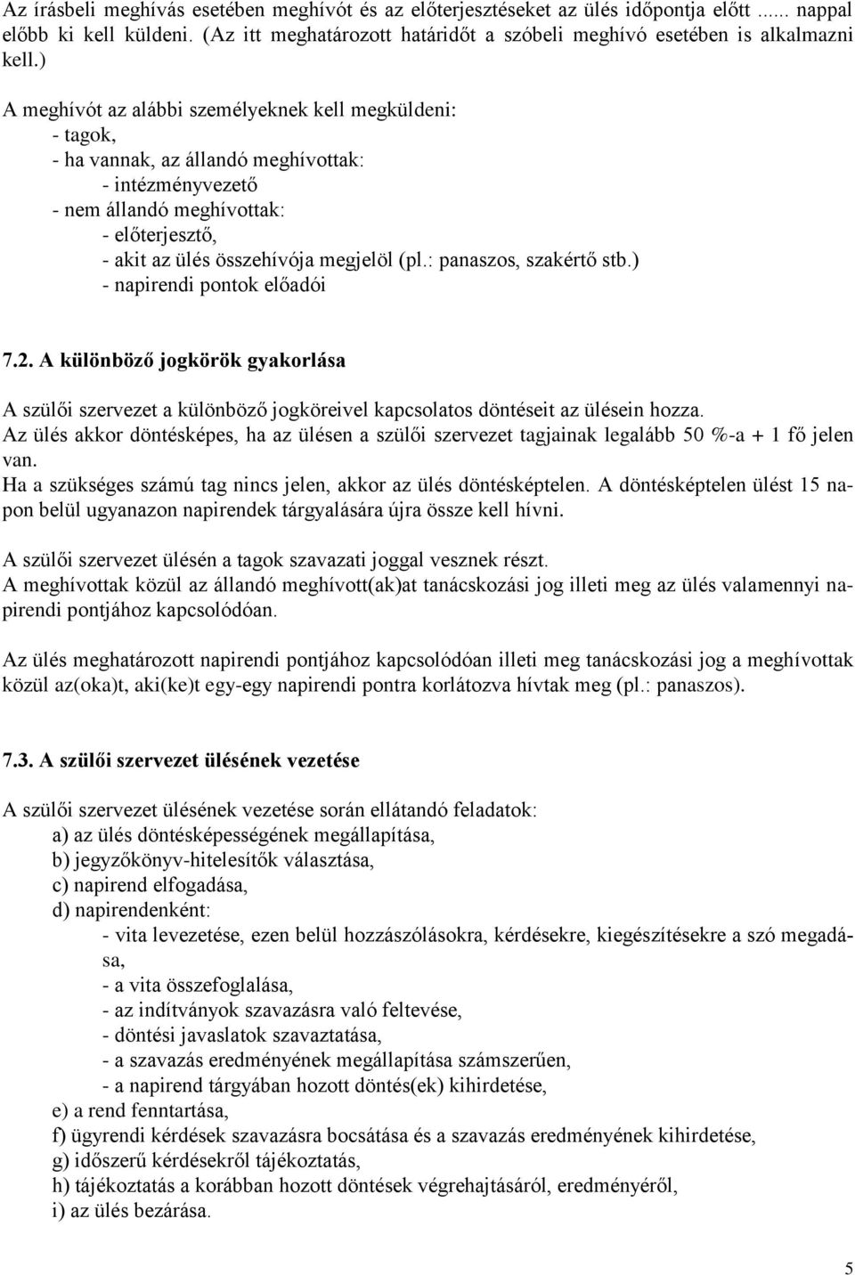 : panaszos, szakértő stb.) - napirendi pontok előadói 7.2. A különböző jogkörök gyakorlása A szülői szervezet a különböző jogköreivel kapcsolatos döntéseit az ülésein hozza.