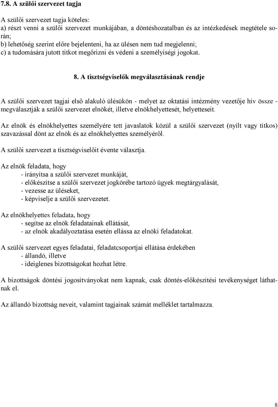 A tisztségviselők megválasztásának rendje A szülői szervezet tagjai első alakuló ülésükön - melyet az oktatási intézmény vezetője hív össze - megválasztják a szülői szervezet elnökét, illetve