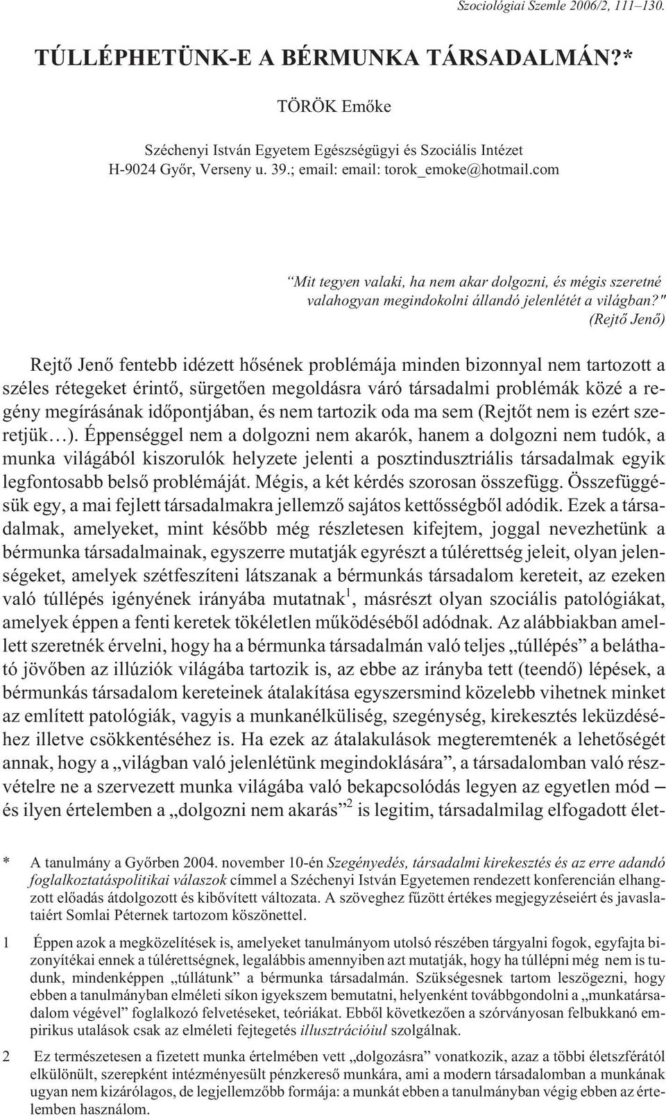 " (Rejtõ Jenõ) Rejtõ Jenõ fentebb idézett hõsének problémája minden bizonnyal nem tartozott a széles rétegeket érintõ, sürgetõen megoldásra váró társadalmi problémák közé a regény megírásának