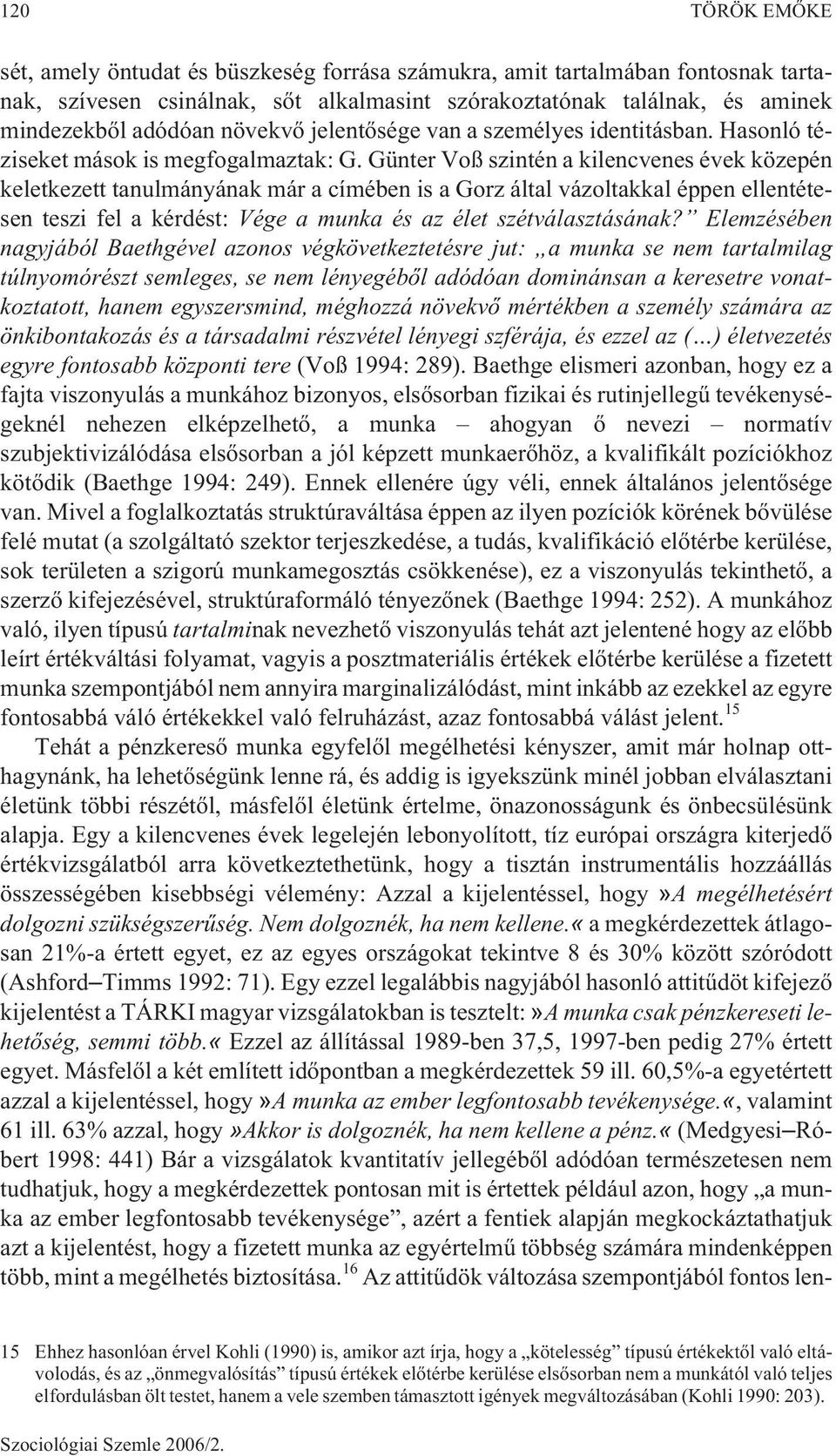 Günter Voß szintén a kilencvenes évek közepén keletkezett tanulmányának már a címében is a Gorz által vázoltakkal éppen ellentétesen teszi fel a kérdést: Vége a munka és az élet szétválasztásának?