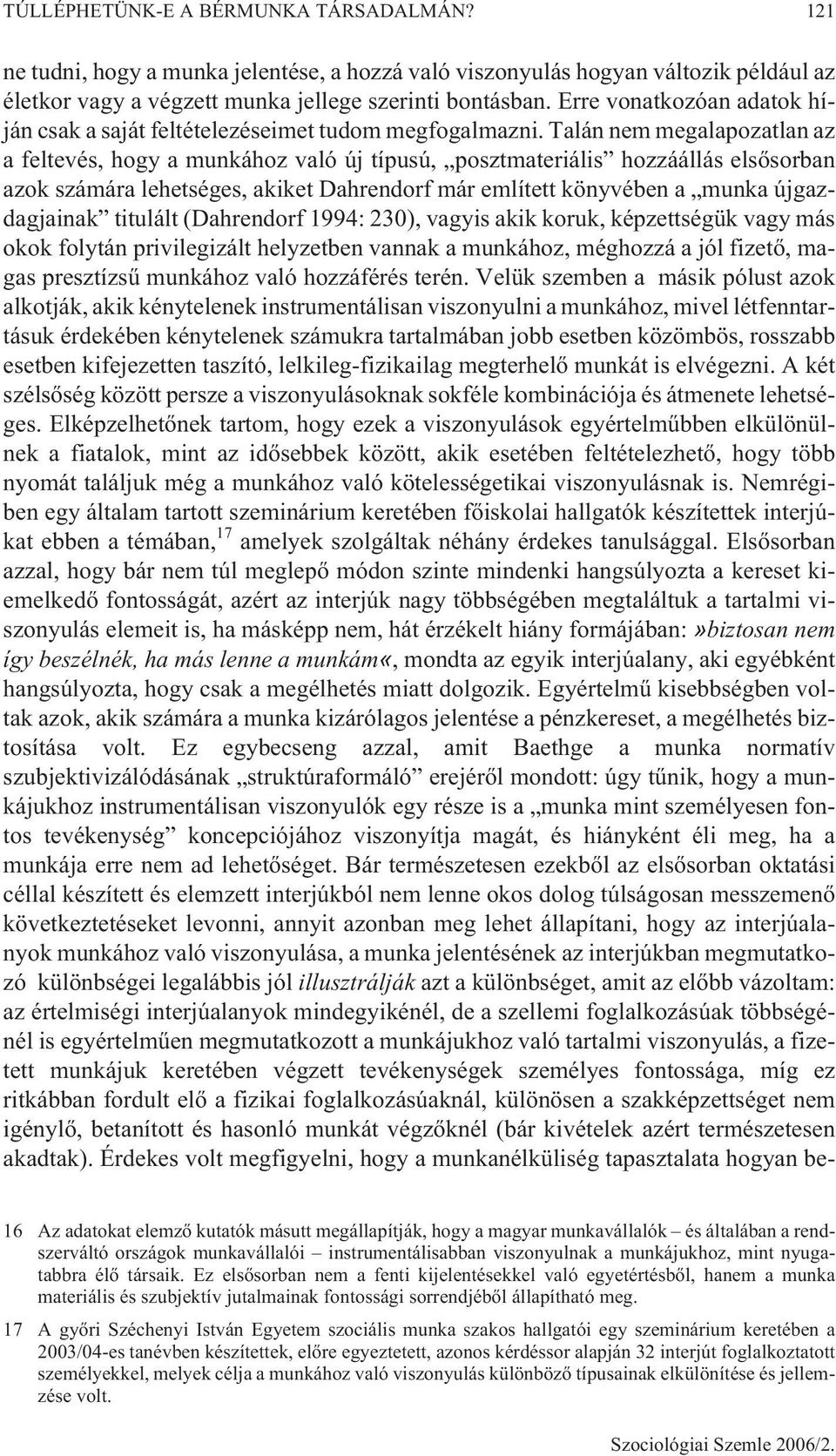 Talán nem megalapozatlan az a feltevés, hogy a munkához való új típusú, posztmateriális hozzáállás elsõsorban azok számára lehetséges, akiket Dahrendorf már említett könyvében a munka újgazdagjainak