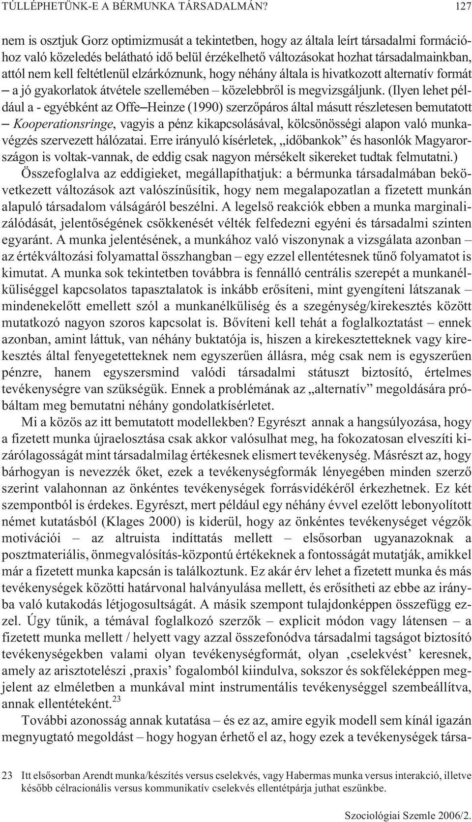 feltétlenül elzárkóznunk, hogy néhány általa is hivatkozott alternatív formát a jó gyakorlatok átvétele szellemében közelebbrõl is megvizsgáljunk.