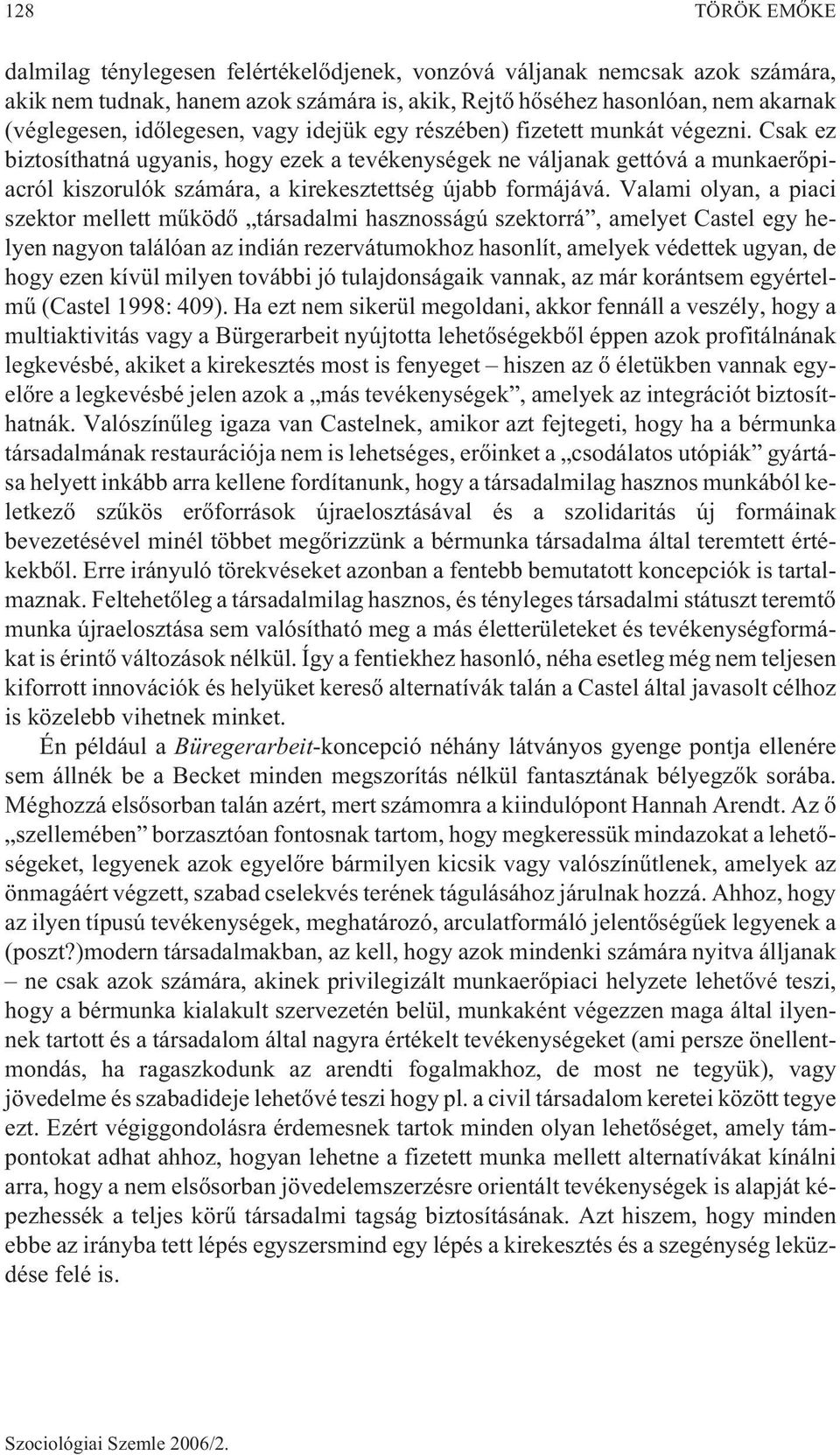 Csak ez biztosíthatná ugyanis, hogy ezek a tevékenységek ne váljanak gettóvá a munkaerõpiacról kiszorulók számára, a kirekesztettség újabb formájává.