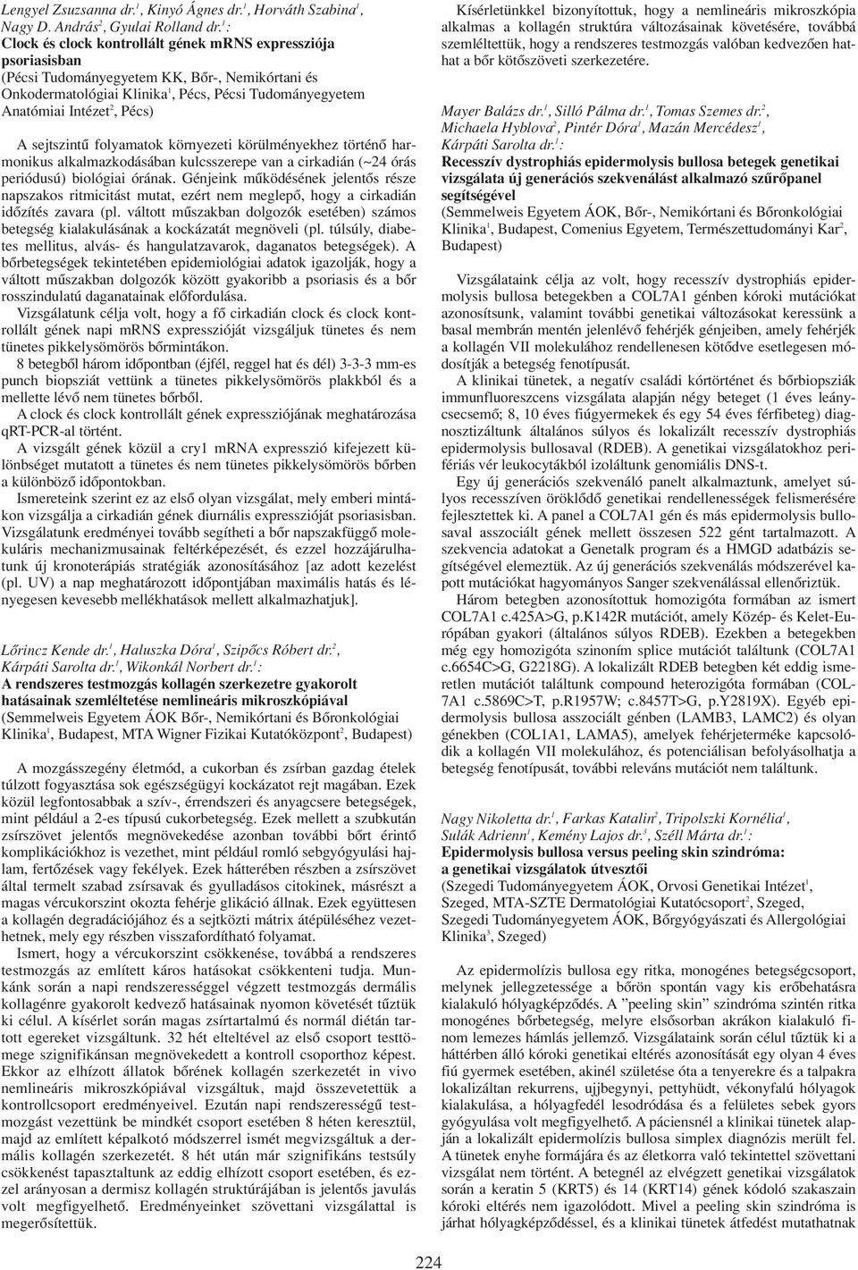 A sejtszintû folyamatok környezeti körülményekhez történô harmonikus alkalmazkodásában kulcsszerepe van a cirkadián (~24 órás periódusú) biológiai órának.