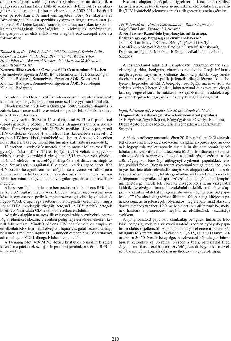 alkalmazhatóságának lehetôségeire, a kivizsgálás nehézségeire, hangsúlyozva az elsô ellátó orvos meghatározó szerepét ebben a folyamatban. Tamási Béla dr. 1, Tóth Béla dr.