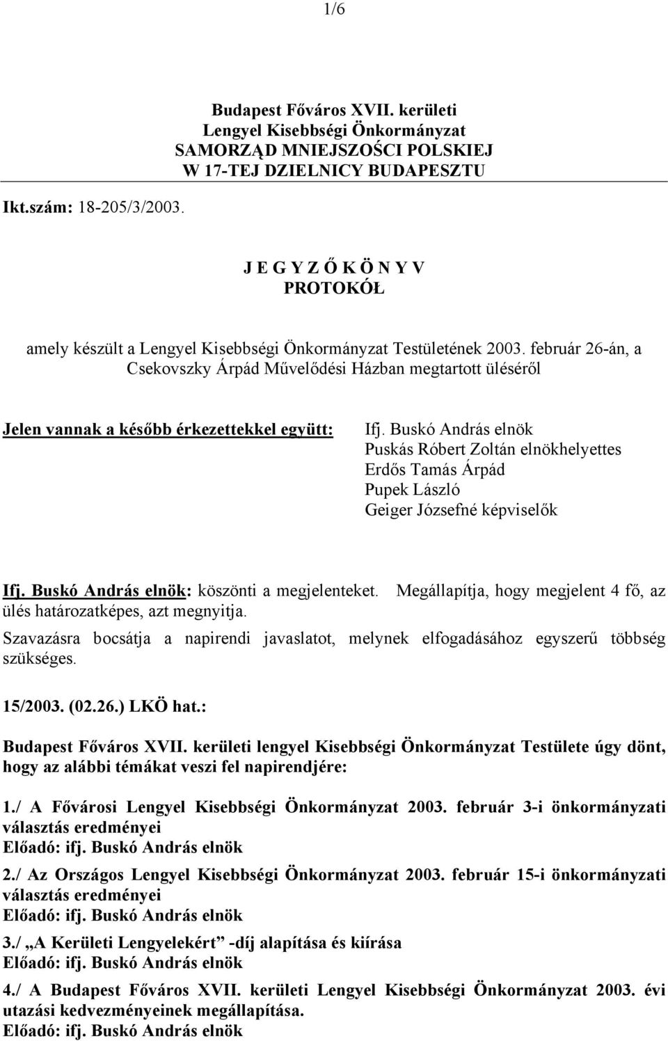 február 26-án, a Csekovszky Árpád Művelődési Házban megtartott üléséről Jelen vannak a később érkezettekkel együtt: Ifj.