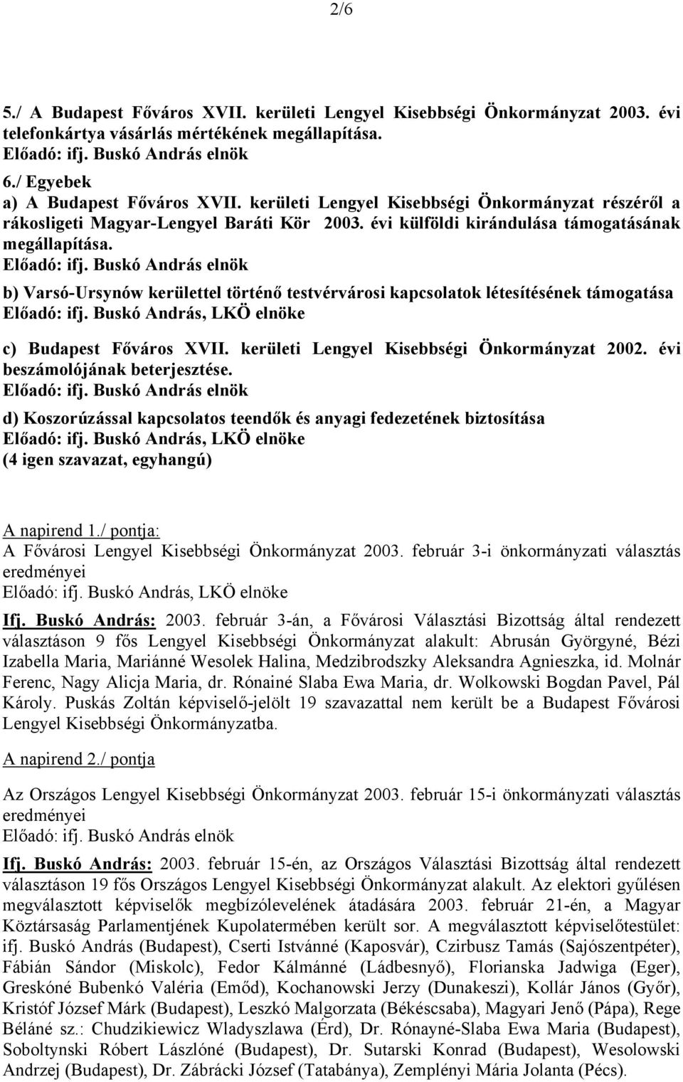 b) Varsó-Ursynów kerülettel történő testvérvárosi kapcsolatok létesítésének támogatása Előadó: ifj. Buskó András, LKÖ elnöke c) Budapest Főváros XVII. kerületi Lengyel Kisebbségi Önkormányzat 2002.