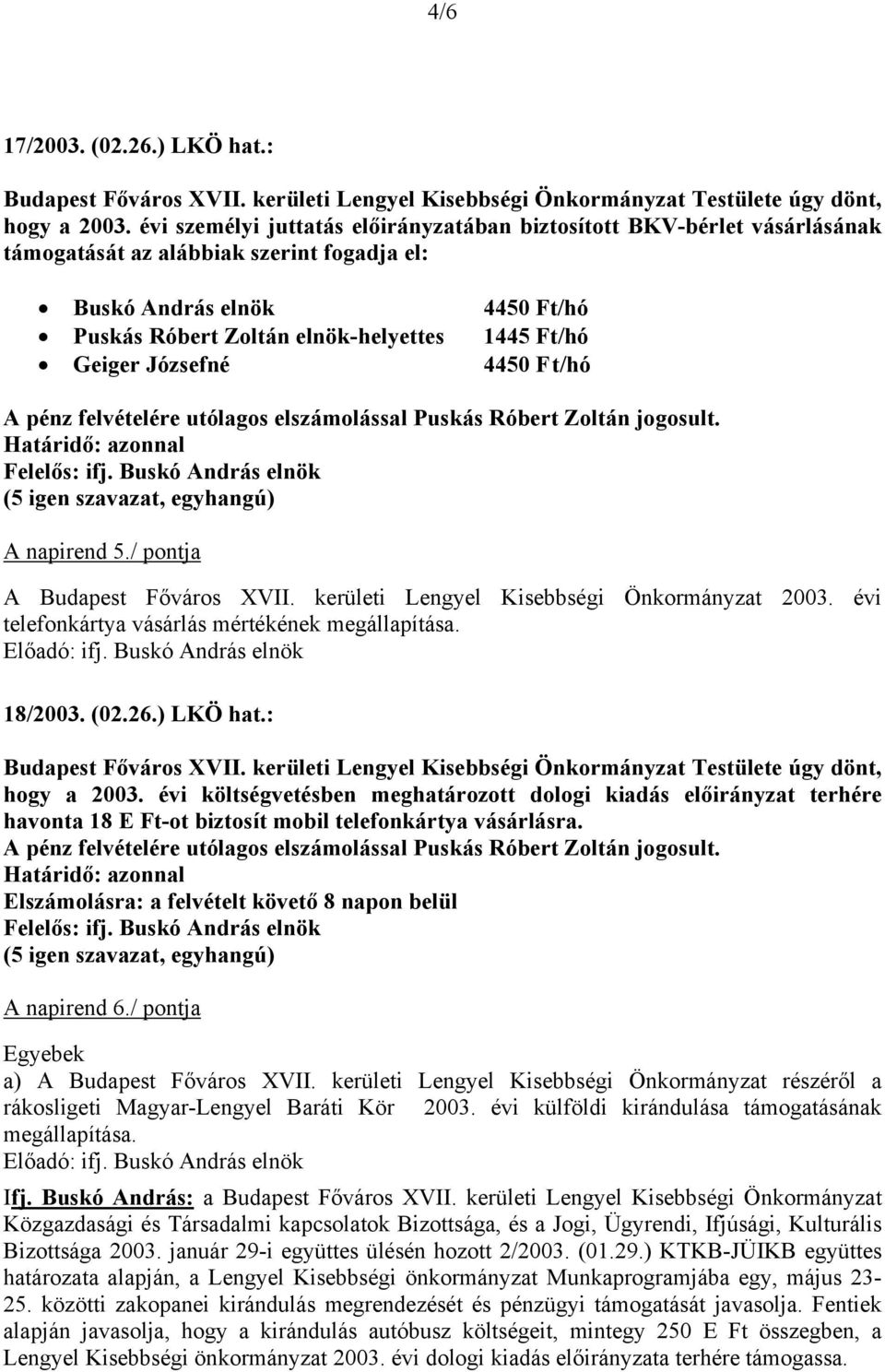 Geiger Józsefné 4450 F t/hó A pénz felvételére utólagos elszámolással Puskás Róbert Zoltán jogosult. Felelős: ifj. Buskó András elnök A napirend 5./ pontja A Budapest Főváros XVII.