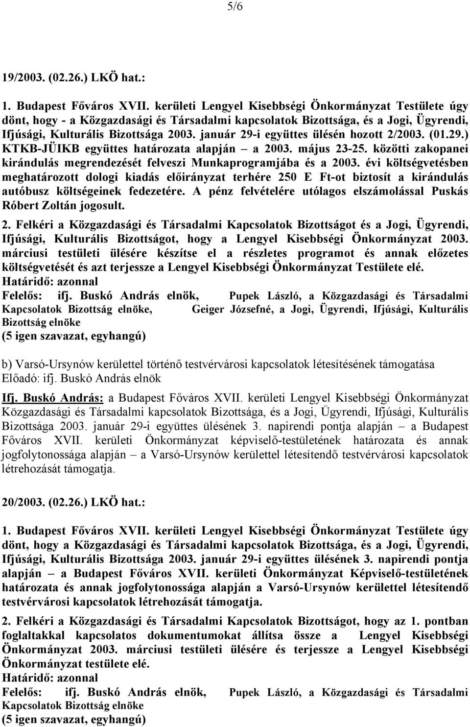 január 29-i együttes ülésén hozott 2/2003. (01.29.) KTKB-JÜIKB együttes határozata alapján a 2003. május 23-25. közötti zakopanei kirándulás megrendezését felveszi Munkaprogramjába és a 2003.