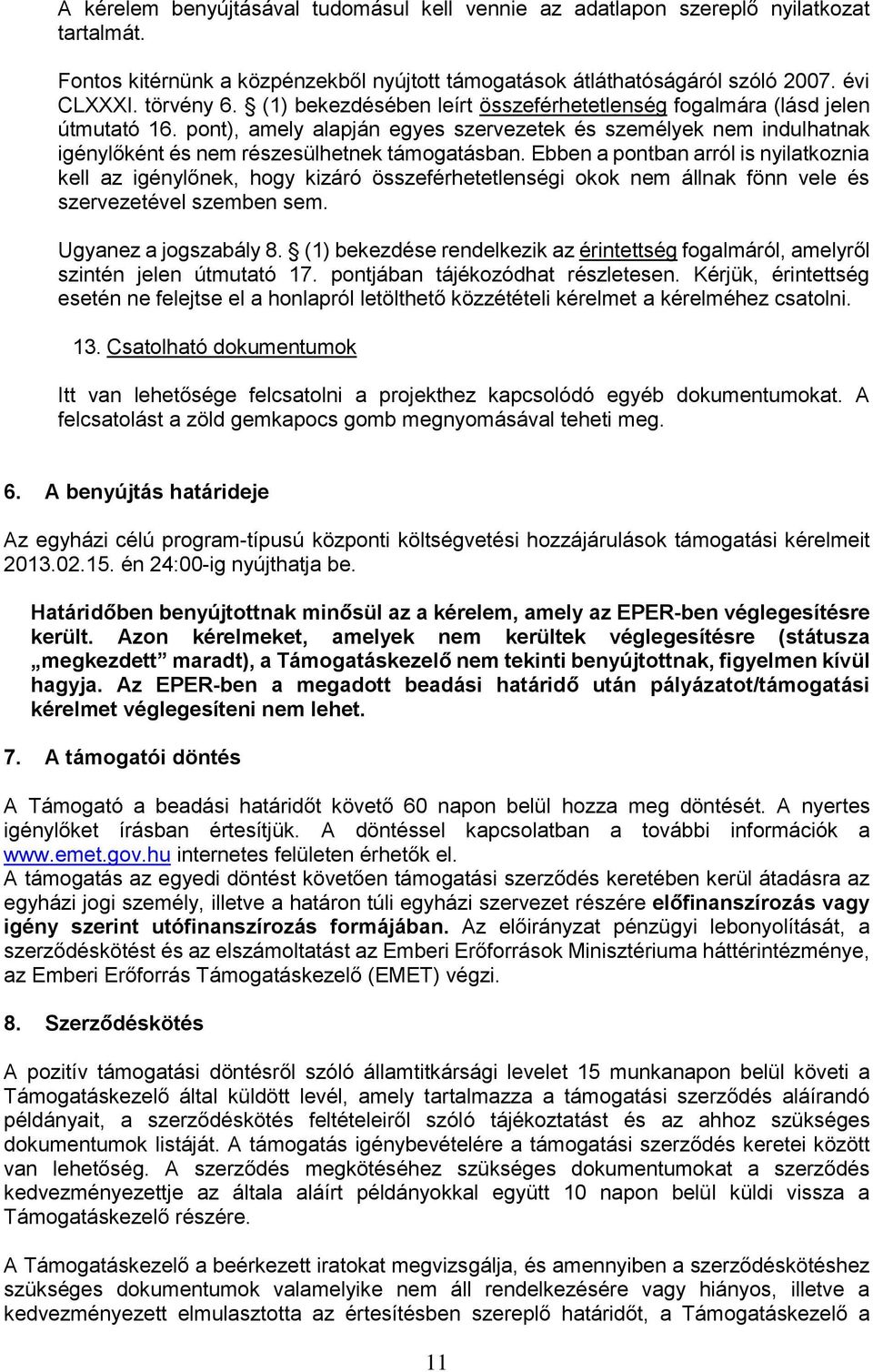 Ebben a pontban arról is nyilatkoznia kell az igénylőnek, hogy kizáró összeférhetetlenségi okok nem állnak fönn vele és szervezetével szemben sem. Ugyanez a jogszabály 8.