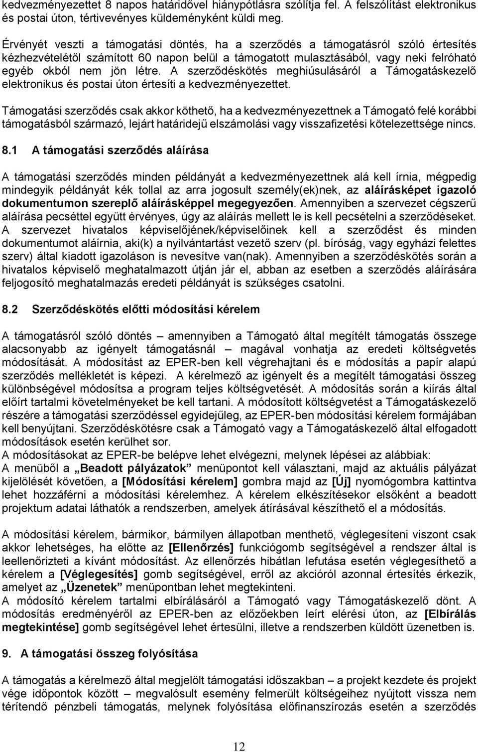 A szerződéskötés meghiúsulásáról a Támogatáskezelő elektronikus és postai úton értesíti a kedvezményezettet.