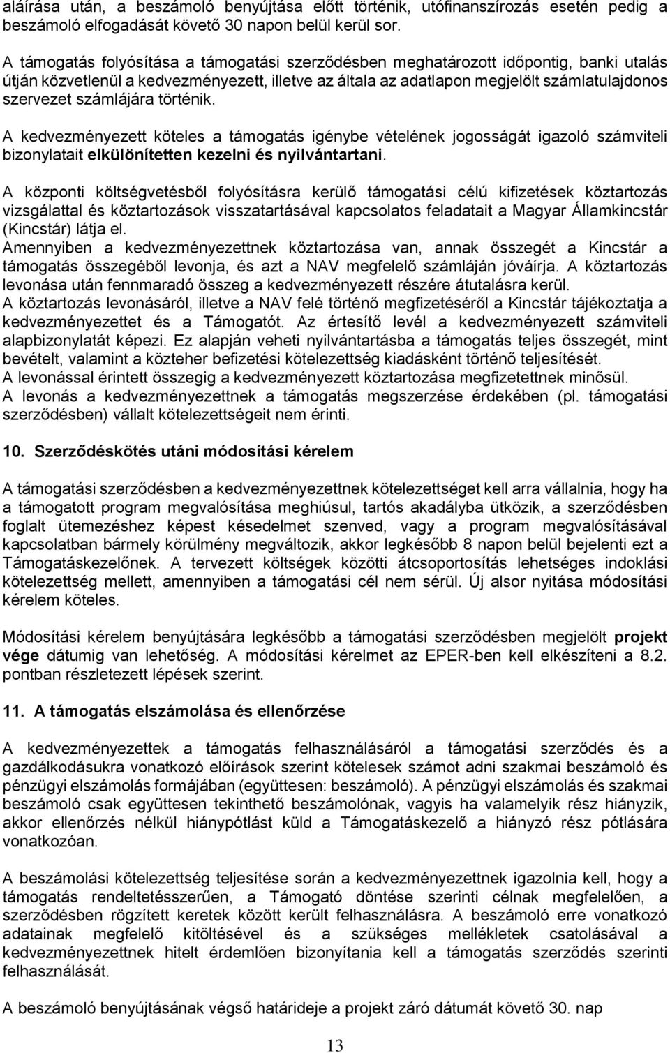 számlájára történik. A kedvezményezett köteles a támogatás igénybe vételének jogosságát igazoló számviteli bizonylatait elkülönítetten kezelni és nyilvántartani.